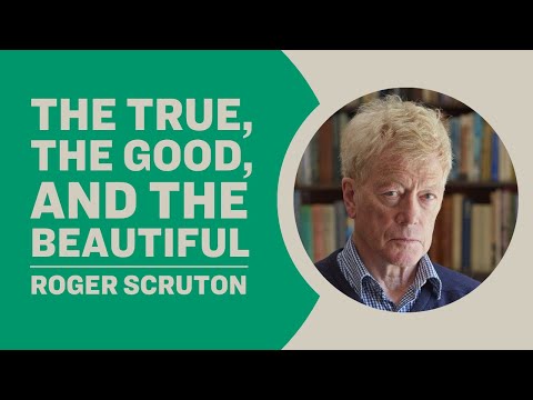 Roger Scruton - The True, the Good and the Beautiful
