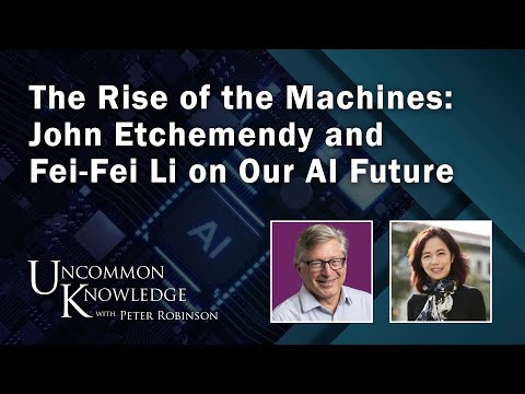 The Rise of The Machines: John Etchemendy and Fei-Fei Li on Our AI Future | Uncommon Knowledge