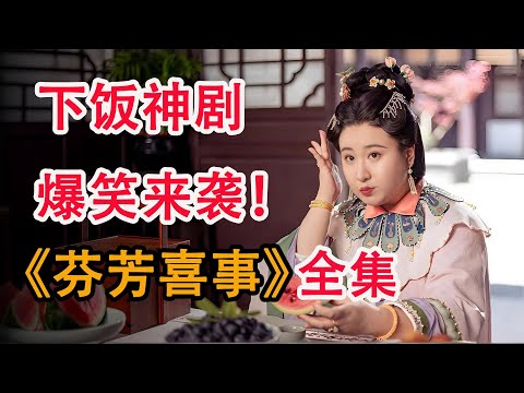 史上最抓马宅斗，全员凑不出一个心眼子；一口气看完古装轻喜剧《芬芳喜事》全集