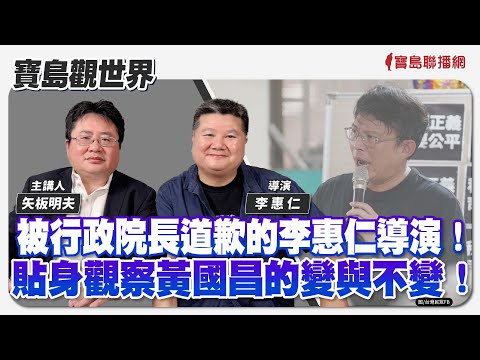【寶島觀世界】被行政院長道歉的李惠仁導演，貼身觀察黃國昌的變與不變！│矢板明夫 ft.李惠仁 導演 2024/10/13