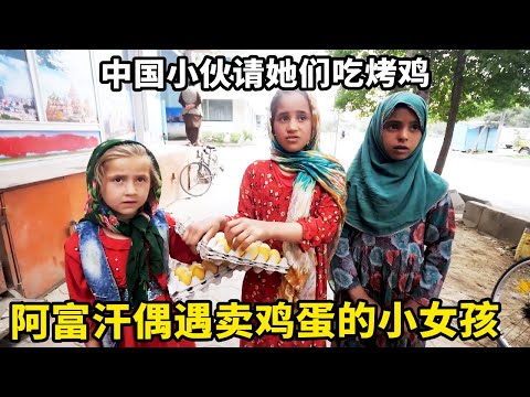 阿富汗街边偶遇3个卖鸡蛋的小女孩，衣服鞋子都是破的，中国小伙请她们吃烤鸡【锋哥Kevin】