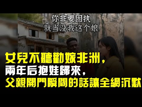 女兒不聽勸嫁非洲,兩年後抱娃歸來,父親開門瞬間的話讓全網沉默