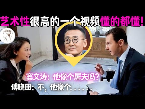 傅晓田含情脉脉采访阿萨德：他对我直言不讳！后脑勺不好看！网评：难怪秦刚顶不住！窦文涛神预言！收藏价值很高的视频如今物是人非 #锵锵三人行#叙利亚#傅晓田#巴沙尔阿萨德#芮成钢