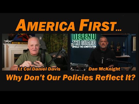 America First... Why Don't Our Policies Reflect It? ?Lt Col Daniel Davis & Dan McKnight