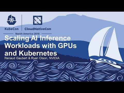 Scaling AI Inference Workloads with GPUs and Kubernetes - Renaud Gaubert & Ryan Olson, NVIDIA