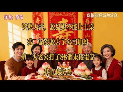 婆婆大寿，说儿媳不能上主桌，我二话没说去了公司加班，第二天老公打了88个未接电话，我直接拉黑