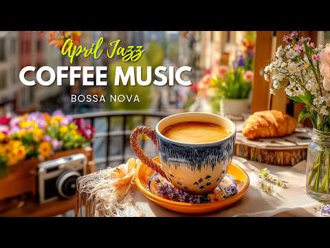 April Jazz - Good Morning Coffee Jazz ☕ Relaxing Bossa Nova Mood for Work & Study