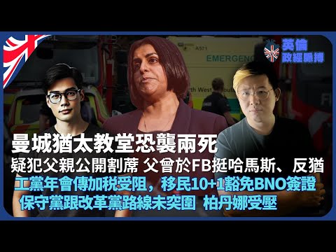 英倫政經脈搏｜曼城猶太教堂恐襲，疑犯為敘利亞裔英國公民，疑犯父親公開割蓆，社交媒體揭曾挺哈馬斯、反猶｜工黨年會傳加稅受阻，移民10+1豁免BNO簽證｜保守黨柏丹娜受壓（馮智政 X 傅立言）