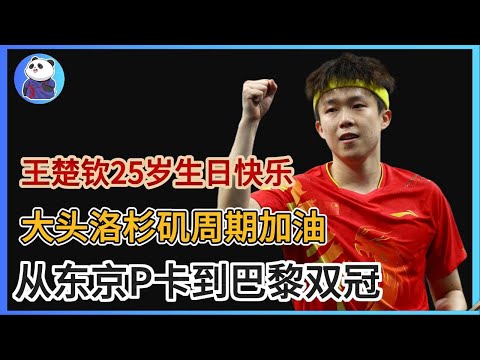 【王楚钦生涯回顾】王楚钦25岁生日快乐！从东京P卡到巴黎双冠，大头洛杉矶周期加油【中国乒乓比赛传奇】