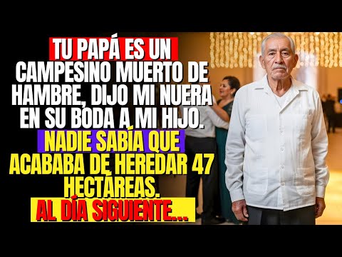 Tu papá es un campesino muerto de hambre, dijo mi nuera en su boda a mi hijo. Al día siguiente…