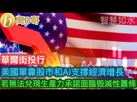 華爾街投行 美國單靠股市和Ai支撐經濟增長 若無法兌現生產力承諾將面臨毁滅性蕭條［智慧如水 – 高B哥 GBG］