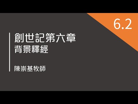 創世記第六章 (6.2) - 背景釋經 [一百二十年] (陳崇基牧師)