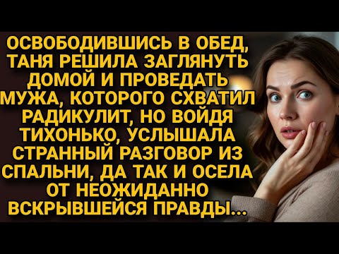 Зашла проведать мужа в обед, но услышала неожиданный разговор из спальни...