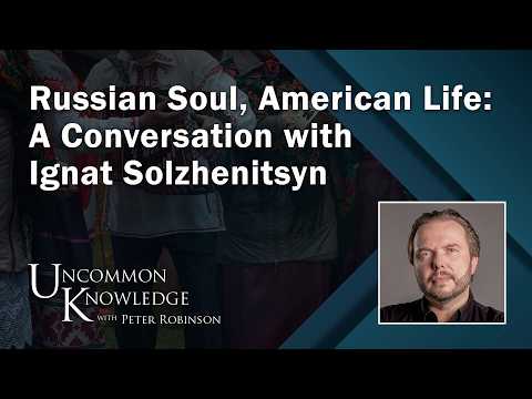 Russian Soul, American Life: A Conversation with Ignat Solzhenitsyn | Hoover Institution