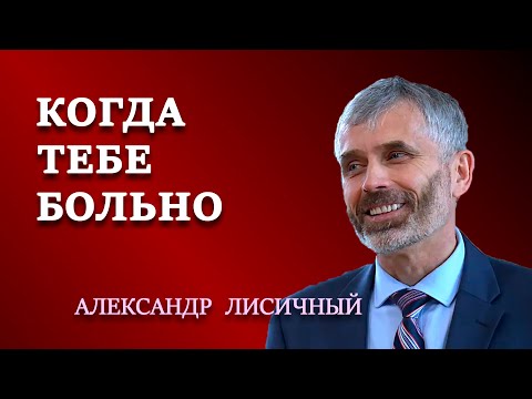 КОГДА ТЕБЕ БОЛЬНО | Семейные отношения | Проповеди АСД | Александр Лисичный.