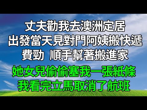 丈夫勸我去澳洲定居，出發當天我見對門阿姨搬快遞費勁，順手幫著搬進家，她女兒偷偷塞我一張紙條，我看完立馬取消了航班！#生活經驗 #人生感悟 #故事分享 #為人處世 #复仇