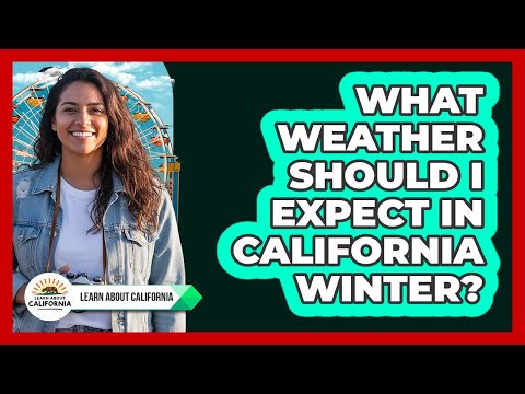 What Weather Should I Expect In California Winter?