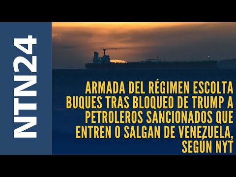 Armada del régimen estaría escoltando buques tras bloqueo de Trump a petroleros sancionados