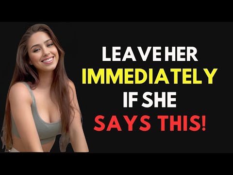 IF A WOMAN TELLS YOU THESE 10 THINGS WALK AWAY FROM HER