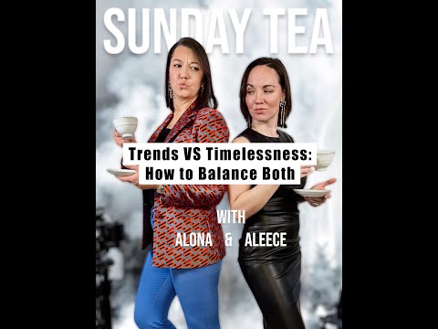 Sunday Tea with Alona & Aleece - "Trends vs. Timelessness: How to Balance Both"