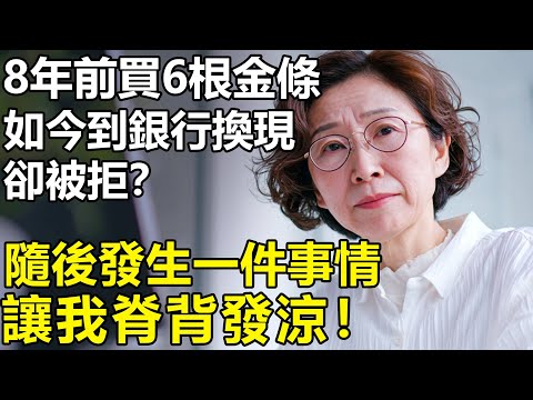 8年前在銀行買了6根金條！如今兒子結婚用錢，我到銀行換現卻被拒？隨後發生一件事情，讓我徹底傻眼！【養老|情感|生活|幸福生活】