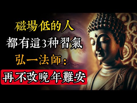 磁場低的人，身上都有這3種習氣｜弘一法師：清凈從斷欲開始，再不改晚年難安#佛學 #禪宗 #佛教哲學 #佛教經典