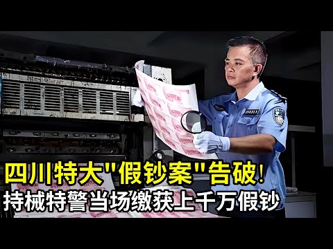 四川特大"假钞案"告破!"印钞厂"隐身偏远农家小院,100名持械特警破门而入,当场缴获上千万假钞!