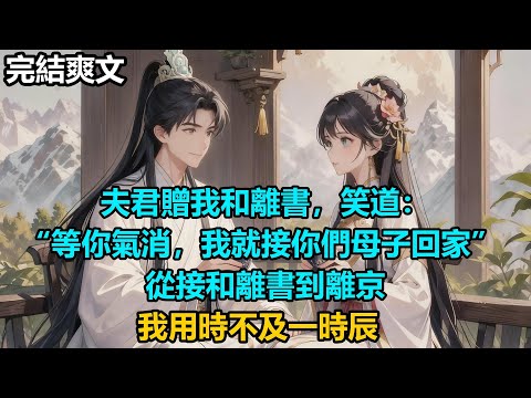 【完結爽文】夫君贈我和離書，笑道：“等你氣消，我就接你們母子回家” ，從接和離書到離京，我用時不及一時辰#audiobook #小說 #情感 #古言