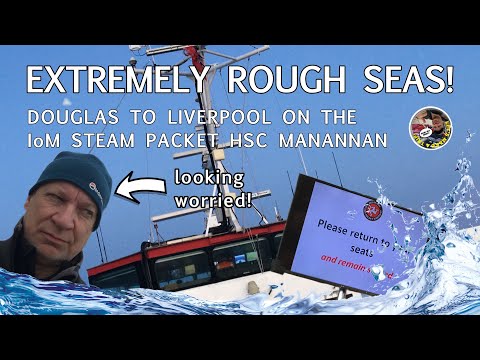 Extremely Rough Seas!  Douglas to Liverpool on the Isle of Man Steam Packet Manannan