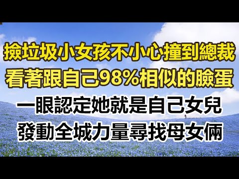 撿垃圾小女孩不小心撞到總裁，看著跟自己98%相似的臉蛋，一眼認定她就是自己女兒，發動全城力量尋找母女倆#幸福敲門 #為人處世 #生活經驗 #情感故事