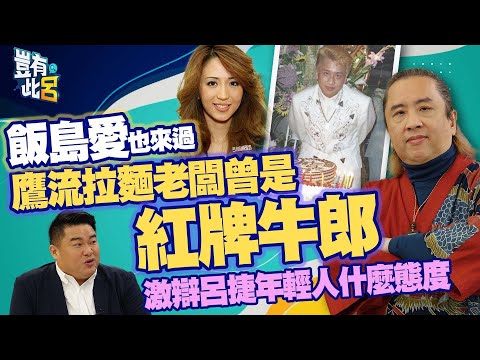 豈有此呂 EP158｜飯島愛也來過 鷹流拉麵老闆竟曾是紅牌牛郎 激辯呂捷年輕人什麼態度｜@LuJayRelax