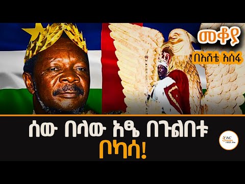 Mekoya - ሰውን ሰው በላው! ቦካሳ የተከሰሰው የሰው ስጋ በመብላቱ ነው ! Jean-Bédel Bokassa - በእሸቴ አሰፋ