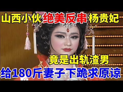 山西小伙绝美反串杨贵妃,竟是出轨渣男!现场给180斤妻子和岳母下跪【草根达人】