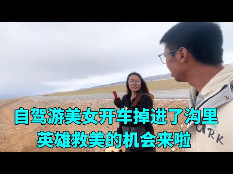 和美女西藏自驾游，美女开车掉进了沟里，英雄救美的机会来啦！【大秃子旅行记】