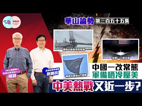 【幫港出聲與HKG報聯合製作‧華山論勢】第三百五十五集 中國一改常態 軍備晒冷壓美 中美熱戰又近一步？