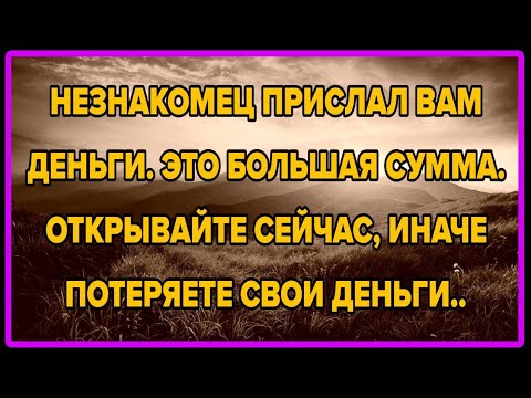 НЕЗНАКОМЕЦ ПРИСЛАЛ ВАМ ДЕНЬГИ. ЭТО БОЛЬШАЯ СУММА. ОТКРЫВАЙТЕ СЕЙЧАС, ИНАЧЕ ПОТЕРЯЕТЕ СВОИ ДЕНЬГИ...