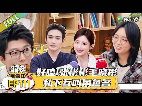 【毛雪汪】 第111期：好嗑 张彬彬毛晓彤私下互叫角色名 |《毛雪汪》 #综艺 #毛雪汪#李雪琴#毛不易＃张彬彬＃毛晓彤