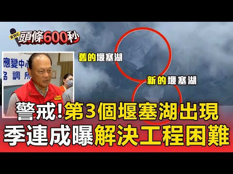 第3個堰塞湖出現「急撤離2區居民」！季連成曝「解決工程非常困難」持續紅色警戒【頭條600秒】