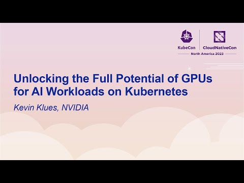 Unlocking the Full Potential of GPUs for AI Workloads on Kubernetes - Kevin Klues, NVIDIA