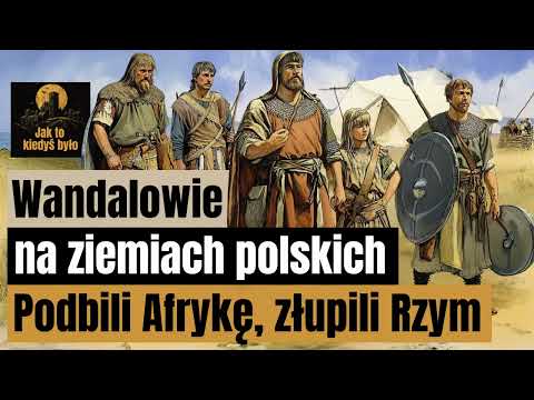 Wandalowie na ziemiach polskich - Podbili Afrykę, złupili Rzym