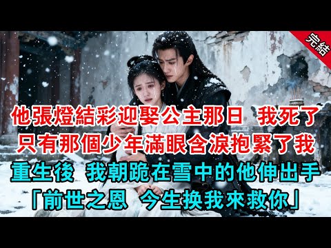 他張燈結彩迎娶公主那日 我死了，只有那個少年滿眼含淚抱緊了我，重生後 我朝跪在雪中的他伸出手「前世之恩 今生换我來救你」#原創 #古言 #小說