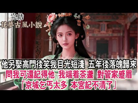 【完結爽文】他另娶高門後笑我目光短淺，五年後落魄歸來，問我可還記得他。我端着茶盞，對管家蹙眉「京城乞丐太多，本宮記不清了」#古言 #小說 #原創