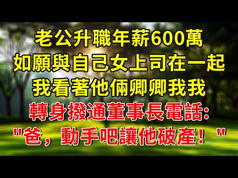 老公升職年薪600萬，如願與自己女上司在一起，我看著他倆卿卿我我，轉身撥通董事長電話:"爸，動手吧讓他破產！"#人生感悟 #故事分享 #故事頻道 #正能量 #情感 #感情