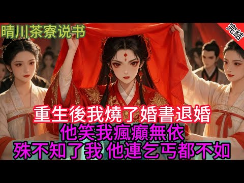 【完結爽文】重生後我燒了婚書退婚 他笑我瘋癲無依，殊不知沒了我，他連乞丐都不如...#小説 #原創 #古言 #完結#爽文