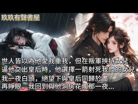【完結】夫君是朝廷聞名的君子。世人皆以為他愛我重我，但在叛軍挾持我們的女兒，逼他交出皇后時，他選擇一箭射死我的女兒。我一夜白頭，絕望下與皇后同歸於盡。再睜眼，我回到與他洞房花燭那一夜...
