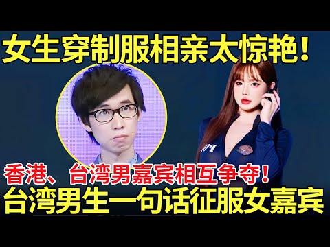 女生穿制服相亲太惊艳！香港、台湾男嘉宾相互争夺！台湾男生一句话征服女嘉宾【都市男女相亲秀】#相亲 #情感 #datingshow