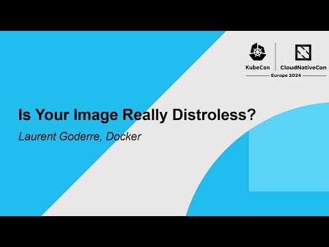 Is Your Image Really Distroless? - Laurent Goderre, Docker