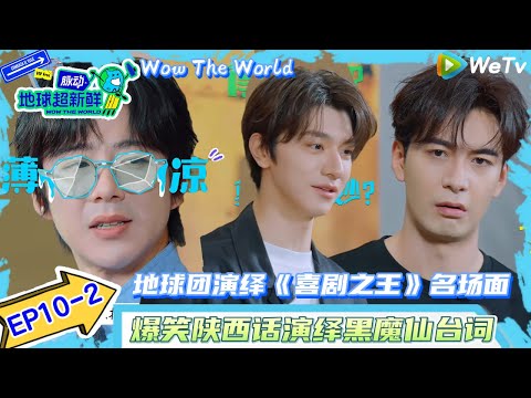 【地球超新鲜】EP10-2：地球团陕西话演绎《喜剧之王》名场面！| Wow The World#地球超新鲜#陈赫#欧阳娣娣#孙红雷#李乃文 #刘宇宁#陈星旭#金靖 #林一