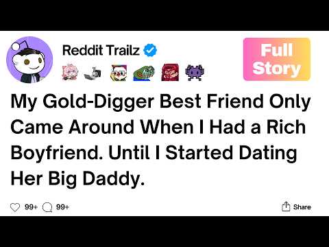 [Full Story] My Gold-Digger Best Friend Only Came Around When I Had a Rich Boyfriend.