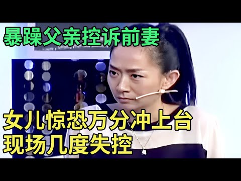 暴躁父亲控诉前妻, 女儿惊恐万分冲上台, 现场几度失控, 得知背后真相王芳傻眼了【王芳王为念调解】